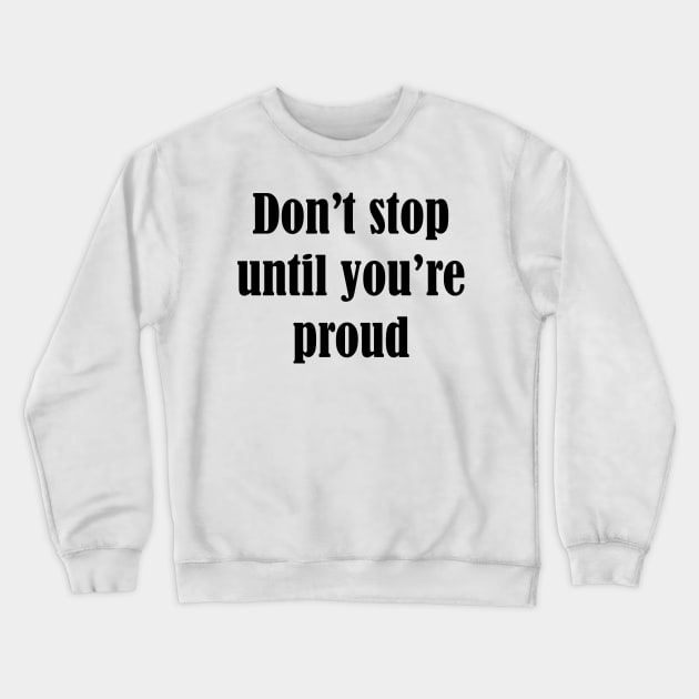 Don't stop until you're proud Crewneck Sweatshirt by SamridhiVerma18